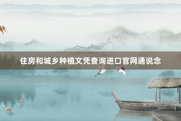 住房和城乡种植文凭查询进口官网通说念