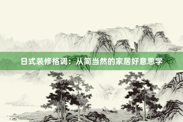 日式装修格调：从简当然的家居好意思学