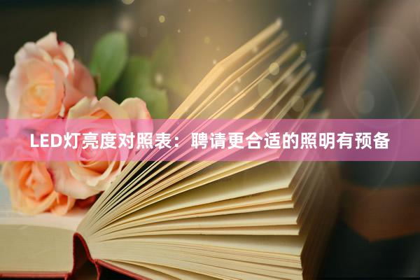 LED灯亮度对照表：聘请更合适的照明有预备