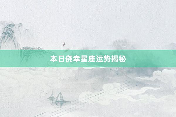 本日侥幸星座运势揭秘