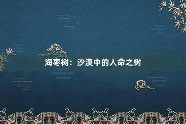 海枣树：沙漠中的人命之树
